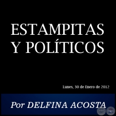 ESTAMPITAS Y POLTICOS - Por DELFINA ACOSTA - Lunes, 30 de Enero de 2012
